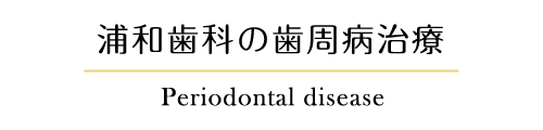 浦和歯科の歯周病治療 Periodontal disease
